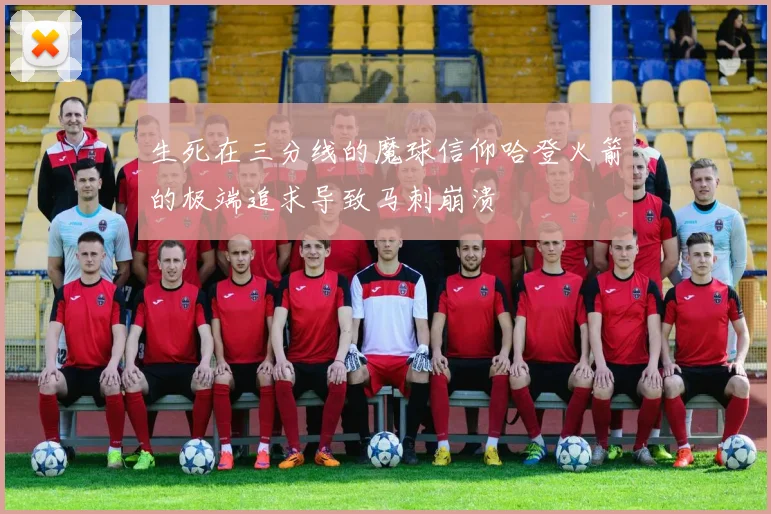 生死在三分线的魔球信仰哈登火箭的极端追求导致马刺崩溃