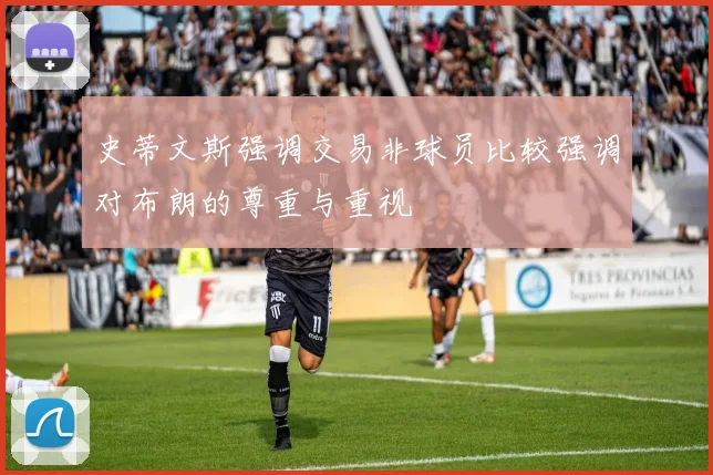 史蒂文斯强调交易非球员比较强调对布朗的尊重与重视